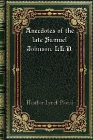 Title: Anecdotes of the late Samuel Johnson. LL. D.: during the last twenty years of his life, Author: Hesther Lynch Piozzi