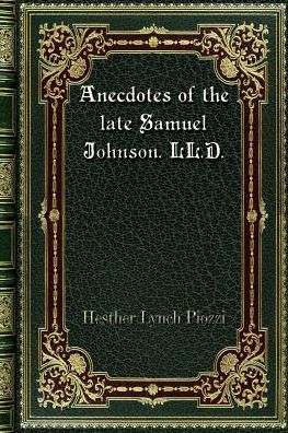 Anecdotes of the late Samuel Johnson. LL. D.: during last twenty years his life