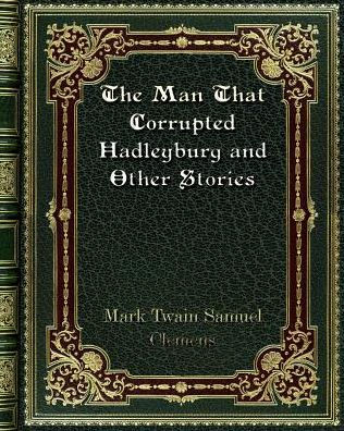 The Man That Corrupted Hadleyburg and Other Stories