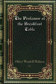 Title: The Professor at the Breakfast Table, Author: Oliver Wendell Holmes Sr.