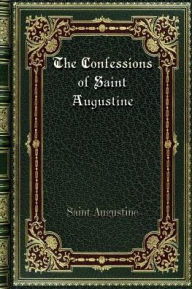 Title: The Confessions of Saint Augustine, Author: Saint Augustine