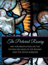 Title: The Pictorial Rosary: Art for Meditation on the Fifteen Decades of the Rosary and the Seven Sorrows, Author: Nicole M Mcginnis