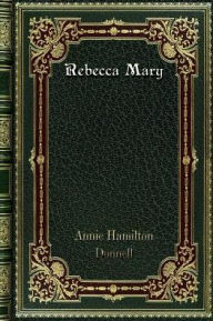 Title: Rebecca Mary, Author: Annie Hamilton Donnell