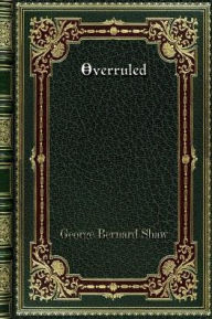 Title: Overruled, Author: George Bernard Shaw