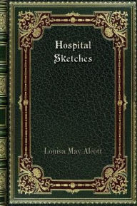 Title: Hospital Sketches, Author: Louisa May Alcott