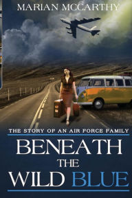 Title: Beneath the Wild Blue: Story of an Air Force Family, Author: Marian Mccarthy