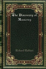 Title: The Discovery of Muscovy: with The Voyages of Ohthere and Wulfstan from King Alfred's Orosius, Author: Richard Hakluyt