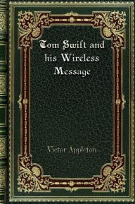 Title: Tom Swift and his Wireless Message, Author: Victor Appleton