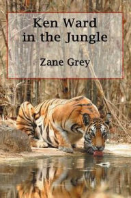 Title: Ken Ward in the Jungle (Illustrated), Author: Zane Grey