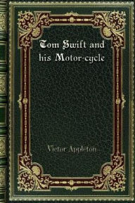 Title: Tom Swift and his Motor-cycle, Author: Victor Appleton
