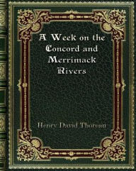 Title: A Week on the Concord and Merrimack Rivers, Author: Henry David Thoreau