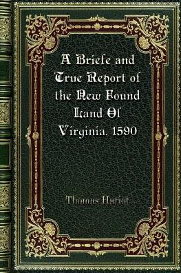 A Briefe and True Report of the New Found Land Of Virginia. 1590
