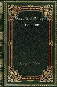 Title: Beautiful Europe - Belgium, Author: Joseph E. Morris