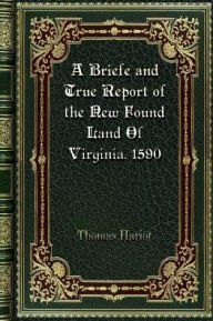 Title: A Briefe and True Report of the New Found Land Of Virginia. 1590, Author: Thomas Hariot