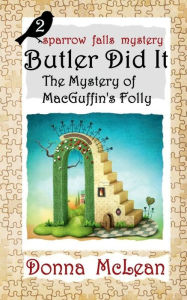 Title: Butler Did It: The Mystery of MacGuffin's Folly (sparrow falls mystery 2):, Author: Donna McLean