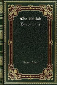 Title: The British Barbarians, Author: Grant Allen