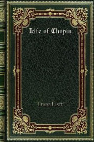 Title: Life of Chopin, Author: Franz Liszt