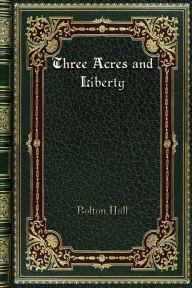 Title: Three Acres and Liberty, Author: Bolton Hall