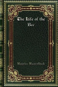 Title: The Life of the Bee, Author: Maurice Maeterlinck