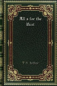 Title: All's for the Best, Author: T. S. Arthur