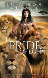 Title: The Pride of Egypt: A Reverse Harem Historical Fantasy Romance, Author: Leigh Anderson