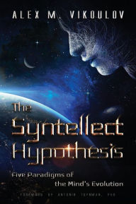 Title: The Syntellect Hypothesis: Five Paradigms of the Mind's Evolution, Author: Alex M. Vikoulov