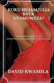 Title: Kuku Hujamjulia Bata Utamuweza?: Simulizi Kitandani, Author: David Kwamila