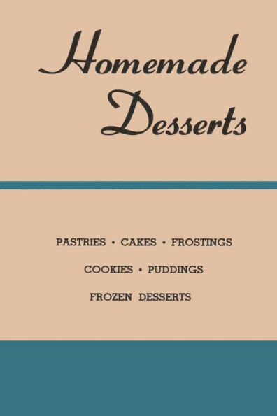 Homemade Desserts: The CLASSIC recipes for Pastries, Cakes, Frostings, Cookies, Puddings and Frozen Desserts