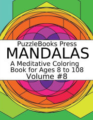 Title: PuzzleBooks Press Mandalas - Volume 8: A Meditative Coloring Book for Ages 8 to 108, Author: PuzzleBooks Press