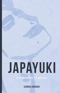 Title: Japayuki: A Collection of Poems, Author: Sandra Gibbons