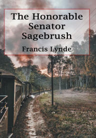 Title: The Honorable Senator Sage-Brush, Author: Francis Lynde