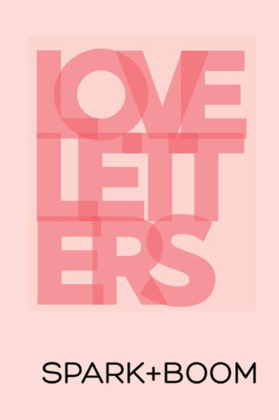 LOVE LETTERS: A SPARK+BOOM Journal: