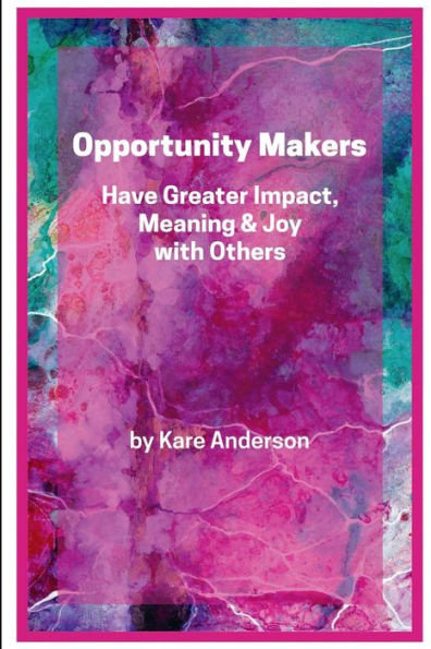 Opportunity Makers: Have Greater Impact, Meaning & Joy with Others