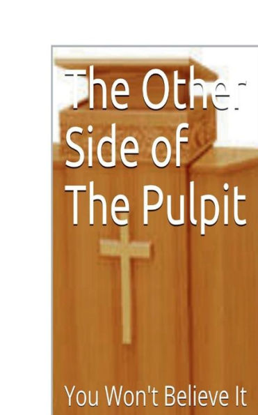 The Other Side of The Pulpit: You Won't Believe It