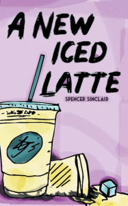 Title: A New Iced Latte, Author: Spencer Sinclair