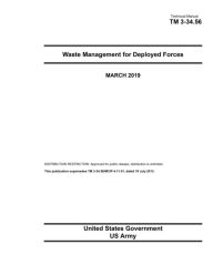 Title: Technical Manual TM 3-34.56 Waste Management for Deployed Forces March 2019, Author: United States Government Us Army