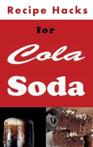 Title: Recipe Hacks for Cola Soda, Author: Laura Sommers