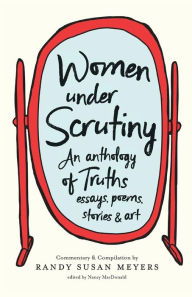 Title: Women Under Scrutiny: An Anthology of Truths, Essays, Poems, Stories and Art, Author: Randy Susan Meyers