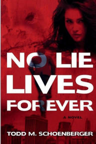 Title: No Lie Lives Forever: A NOVEL, Author: Todd Schoenberger