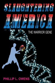 Title: Slaughtering America The Warrior Gene, Author: Phillip L. Owens