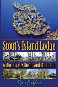 Title: Stout's Island Lodge: Authentically Rustic and Romantic, Author: Ron Arthur