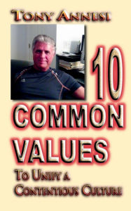Title: 10 Common Values: To Unify a Contentious Culture, Author: Tony Annesi