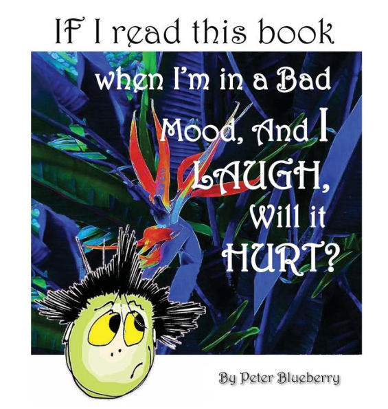 If I read this book when I'm in a Bad Mood, and I Laugh, will it Hurt?