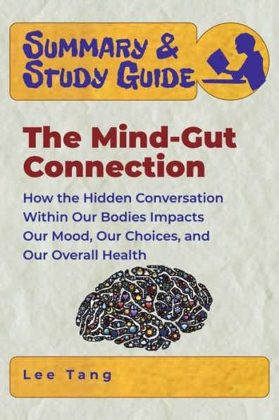Summary & Study Guide - The Mind-Gut Connection: How the Hidden Conversation Within Our Bodies Impacts Our Mood, Our Choices, and Our Overall Health