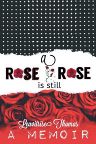 Title: A rose is still a rose: a memoir:, Author: Leavitrise Thomas