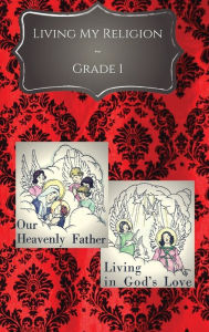 Title: Living My Religion Grade 1: Our Heavenly Father & Living in God's Love, Author: LL.D. Rev. Msgr. William R. Kelly