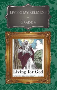 Title: Living My Religion Grade 4: Living for God, Author: Ll. D. Rev. Msgr. William R. Kelly