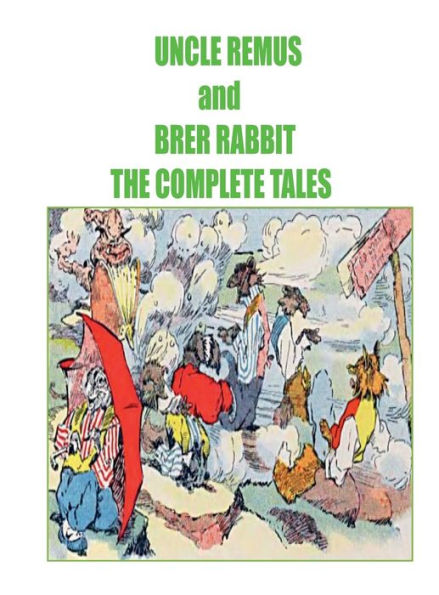 Uncle Remus and Brer Rabbit The Complete Tales