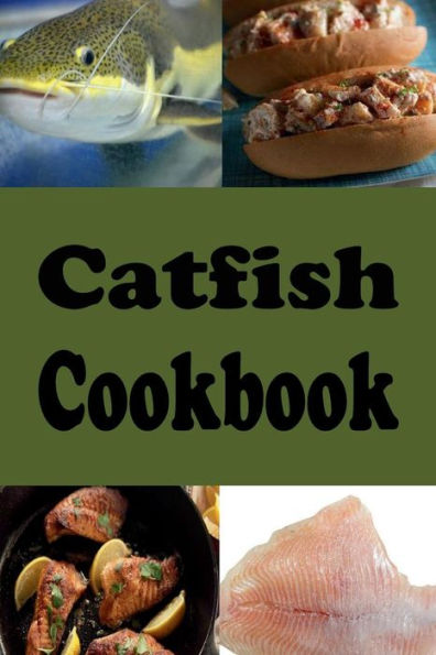Catfish Cookbook: Fried, Baked and Grilled Recipes