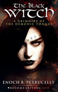 Title: The Black Witch: A Grimoire of the Demonic Tongue, Author: Enoch Petrucelly